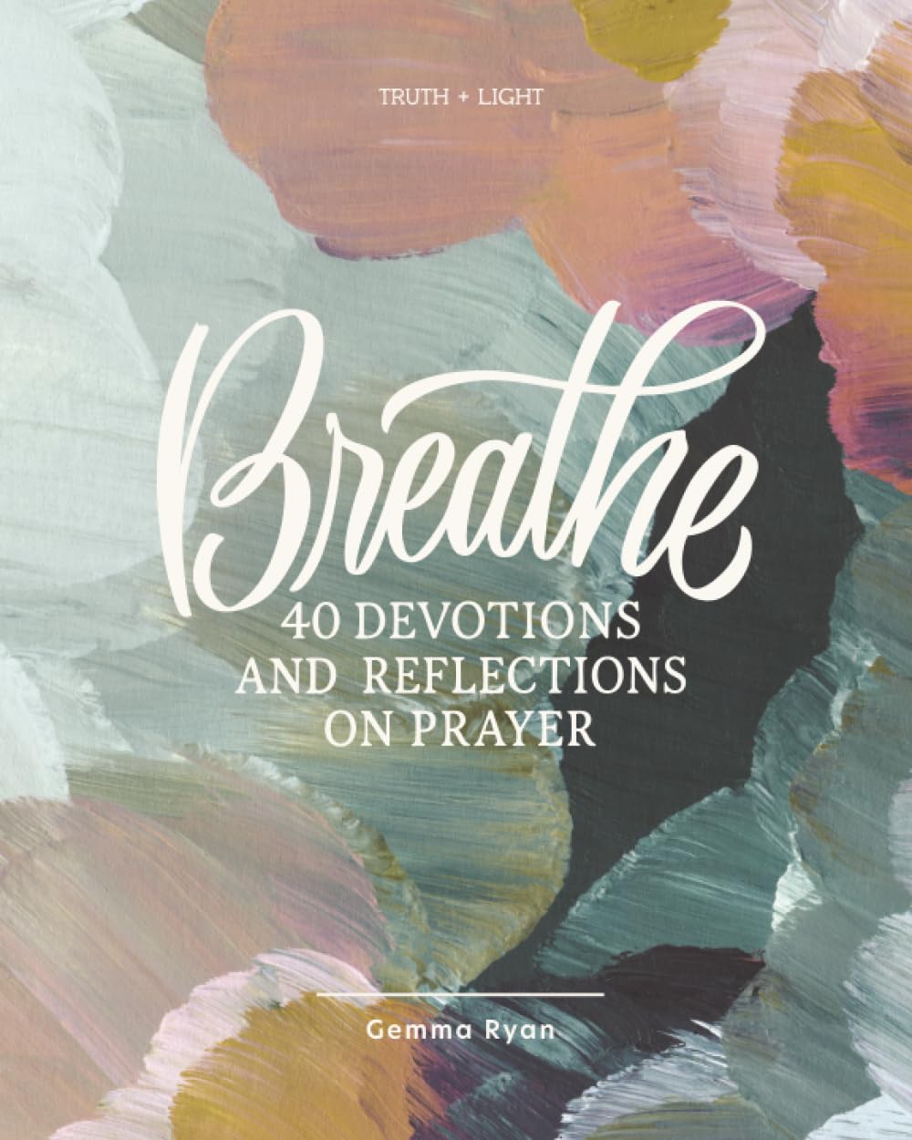 Breathe: A 40-Day Devotional to Deepen Your Prayer Life and Rest in Gods Presence
