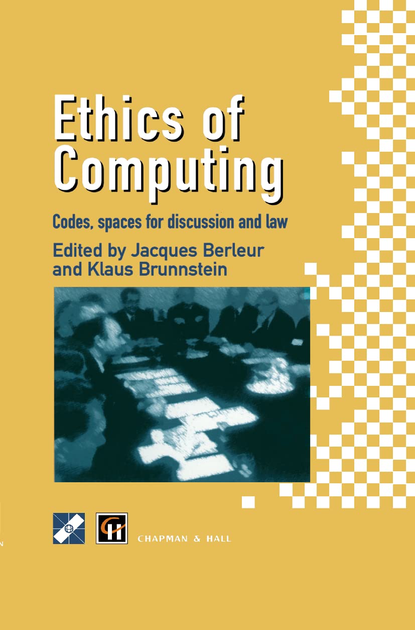Ethics of Computing: Codes, spaces for discussion and law (IFIP Advances in Information and Communication Technology)