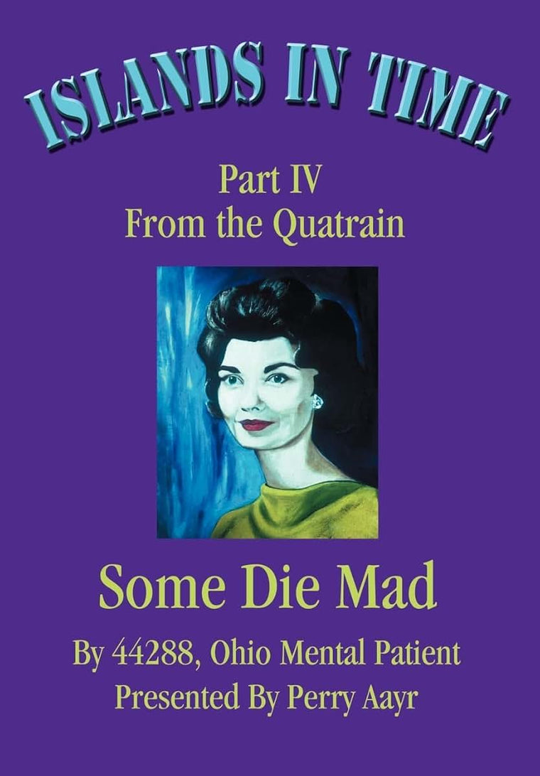 Islands In Time: Part IV From the Quatrain Some Die Mad