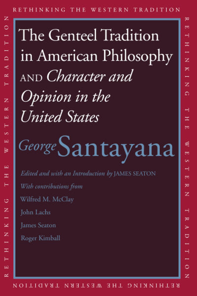 Genteel Tradition in American Philosophy and Character and Opinion in the United States (Rethinking the Western Tradition)
