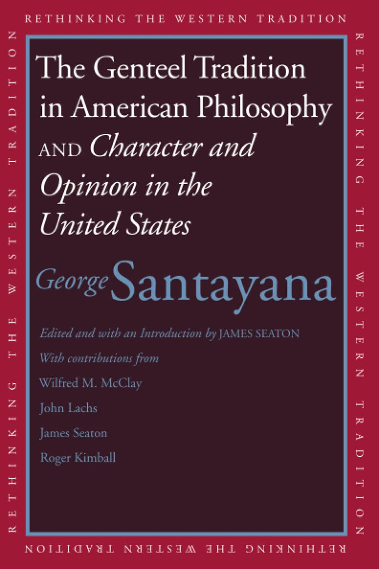 Genteel Tradition in American Philosophy and Character and Opinion in the United States (Rethinking the Western Tradition)