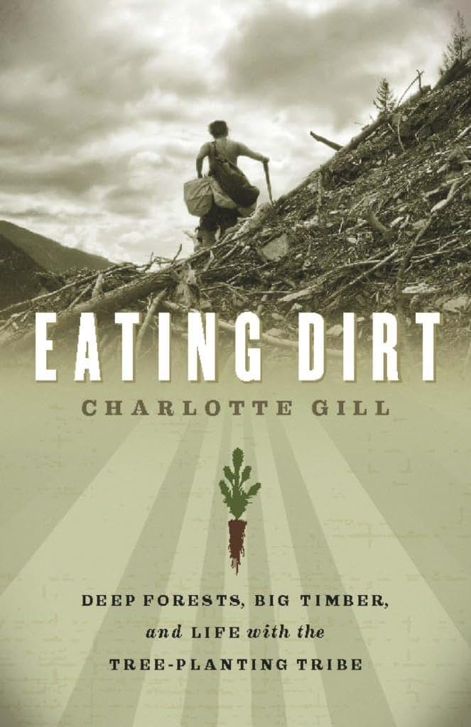 Eating Dirt: Deep Forests, Big Timber, and Life with the Tree-Planting Tribe (David Suzuki Institute)