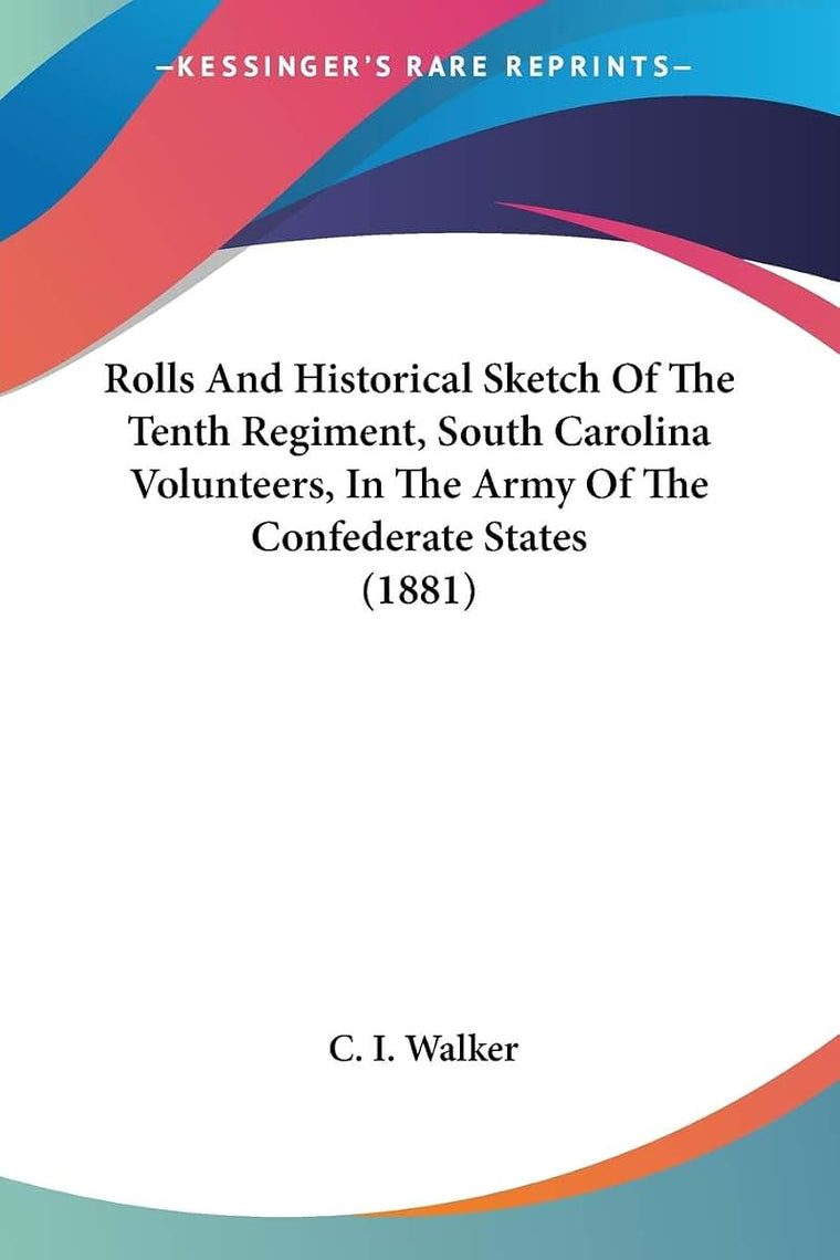 Rolls And Historical Sketch Of The Tenth Regiment, South Carolina Volunteers, In The Army Of The Confederate States (1881)