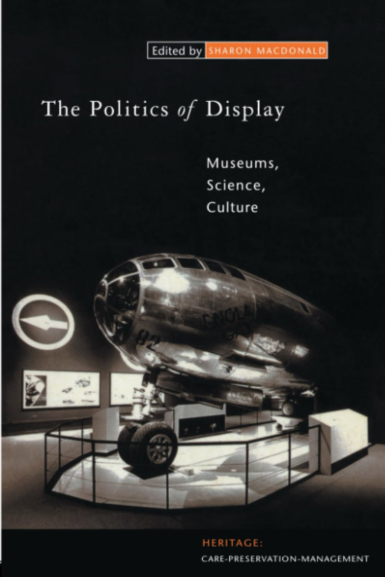 The Politics of Display: Museums, Science, Culture (Heritage: Care-Preservation-Management)