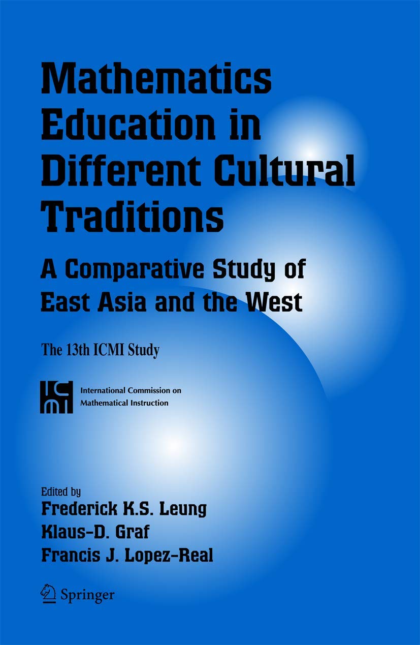 Mathematics Education in Different Cultural Traditions- A Comparative Study of East Asia and the West: The 13th ICMI Study (New ICMI Study Series, 9)