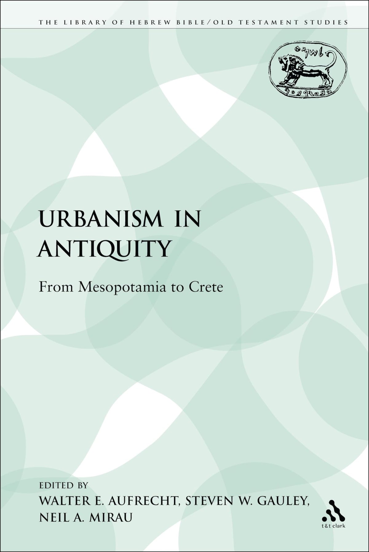 Urbanism in Antiquity: From Mesopotamia to Crete (The Library of Hebrew Bible/Old Testament Studies)
