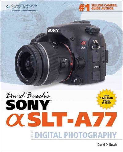 David Busch's Sony Alpha SLT-A77 Guide to Digital Photography (David Busch's Digital Photography Guides)