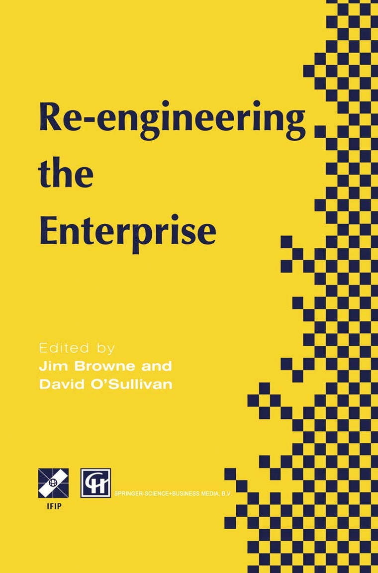 Re-engineering the Enterprise: Proceedings of the IFIP TC5/WG5.7 Working Conference on Re-engineering the Enterprise, Galway, Ireland, 1995 (IFIP Advances in Information and Communication Technology)