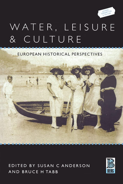 Water, Leisure and Culture: European Historical Perspectives (Leisure, Consumption and Culture)