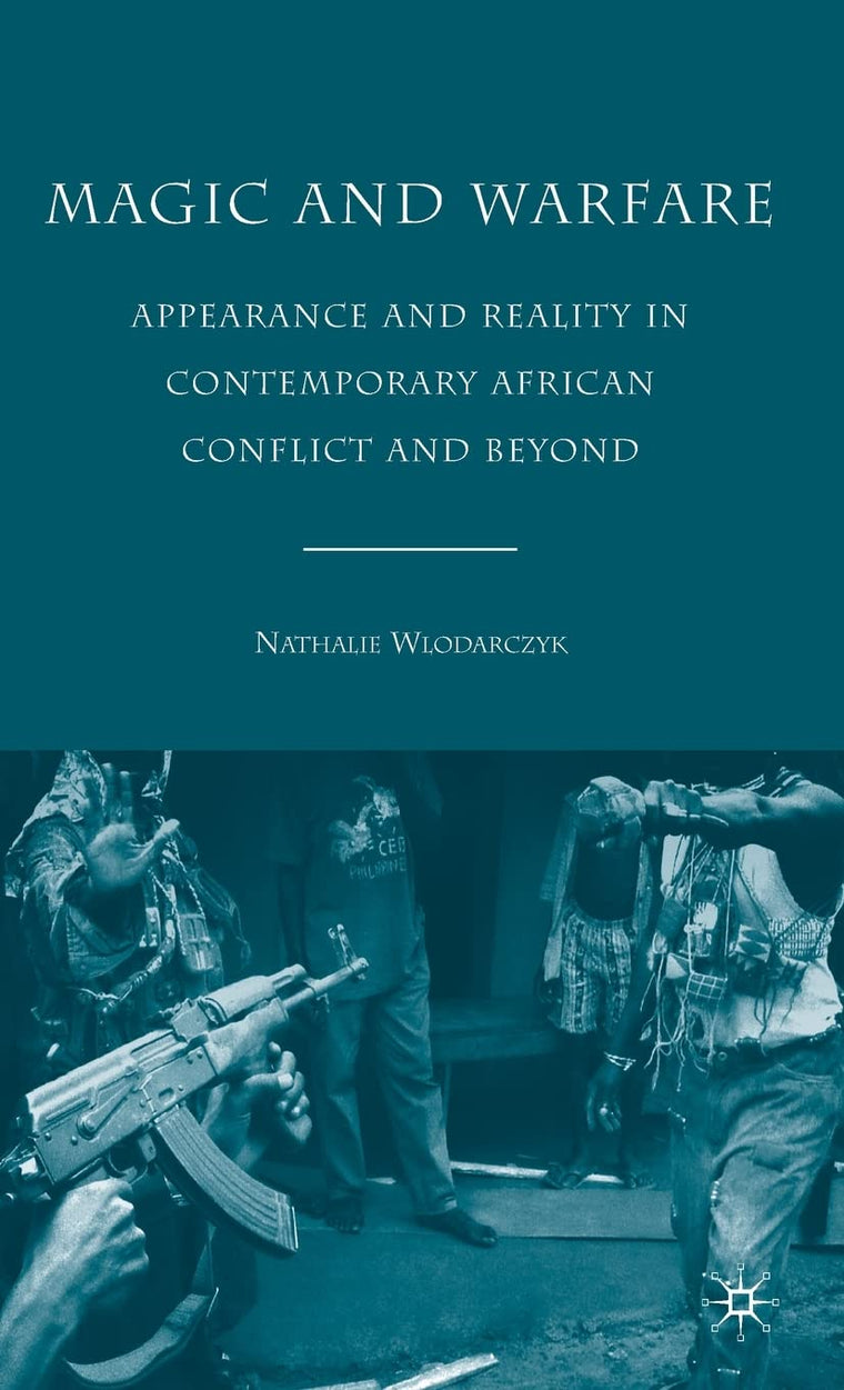 Magic and Warfare: Appearance and Reality in Contemporary African Conflict and Beyond