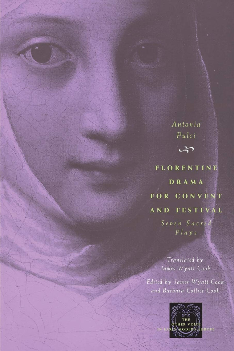 Florentine Drama for Convent and Festival: Seven Sacred Plays (The Other Voice in Early Modern Europe)