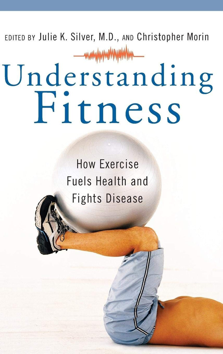 Understanding Fitness: How Exercise Fuels Health and Fights Disease (The Praeger Series on Contemporary Health and Living)