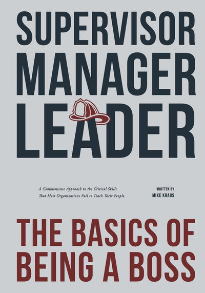 Supervisor, Manager, Leader; The Basics of Being a Boss: A common sense approach to the critical skills that most organizations fail to teach their people