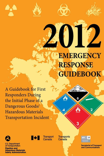 2012 Emergency Response Guidebook: A Guidebook for First Responders During the Initial Phase of a Dangerous Goods/ Hazardous Materials Transportation Incident