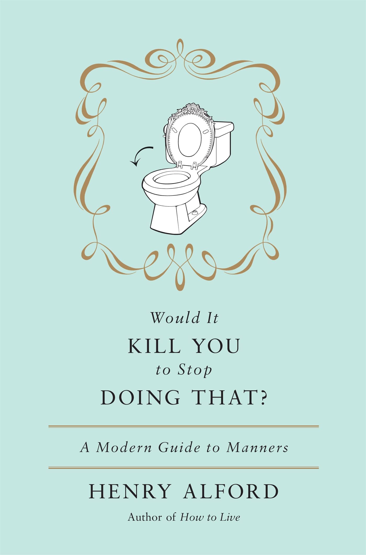 Would It Kill You to Stop Doing That? A Modern Guide to Manners