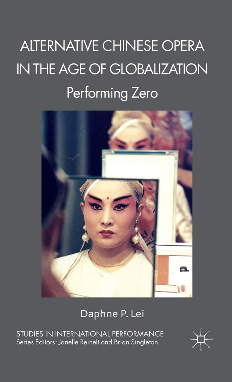 Alternative Chinese Opera in the Age of Globalization: Performing Zero (Studies in International Performance)