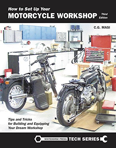 How to Set Up Your Motorcycle Workshop: Tips and Tricks for Building and Equipping Your Dream Workshop (Whitehorse Tech)