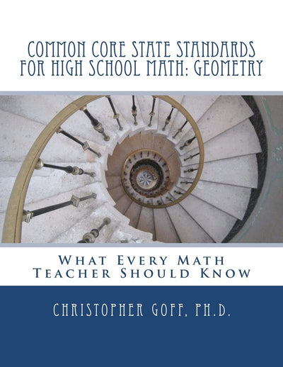Common Core State Standards for High School Math: Geometry: What Every Math Teacher Should Know