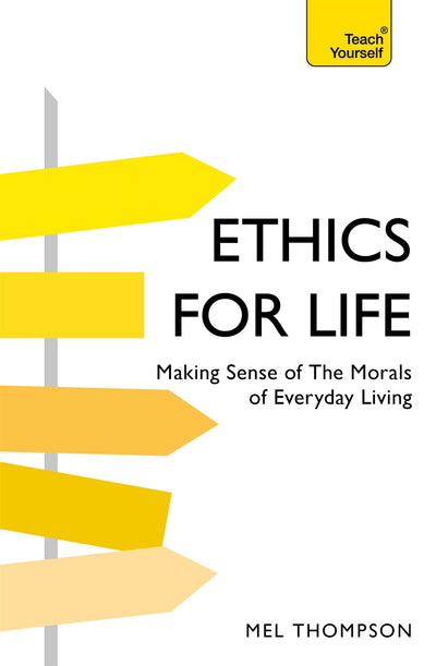 Ethics for Life: Making Sense of the Morals of Everyday Living (Teach Yourself)