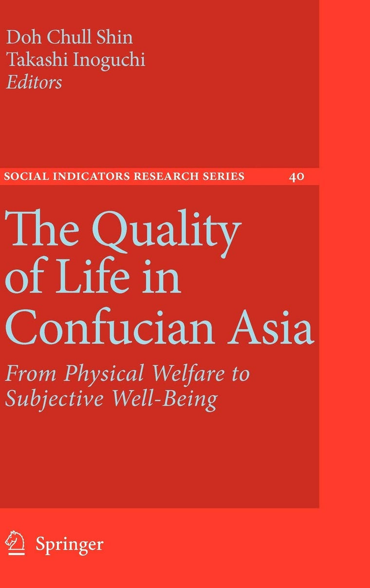 The Quality of Life in Confucian Asia: From Physical Welfare to Subjective Well-Being (Social Indicators Research Series, 40)