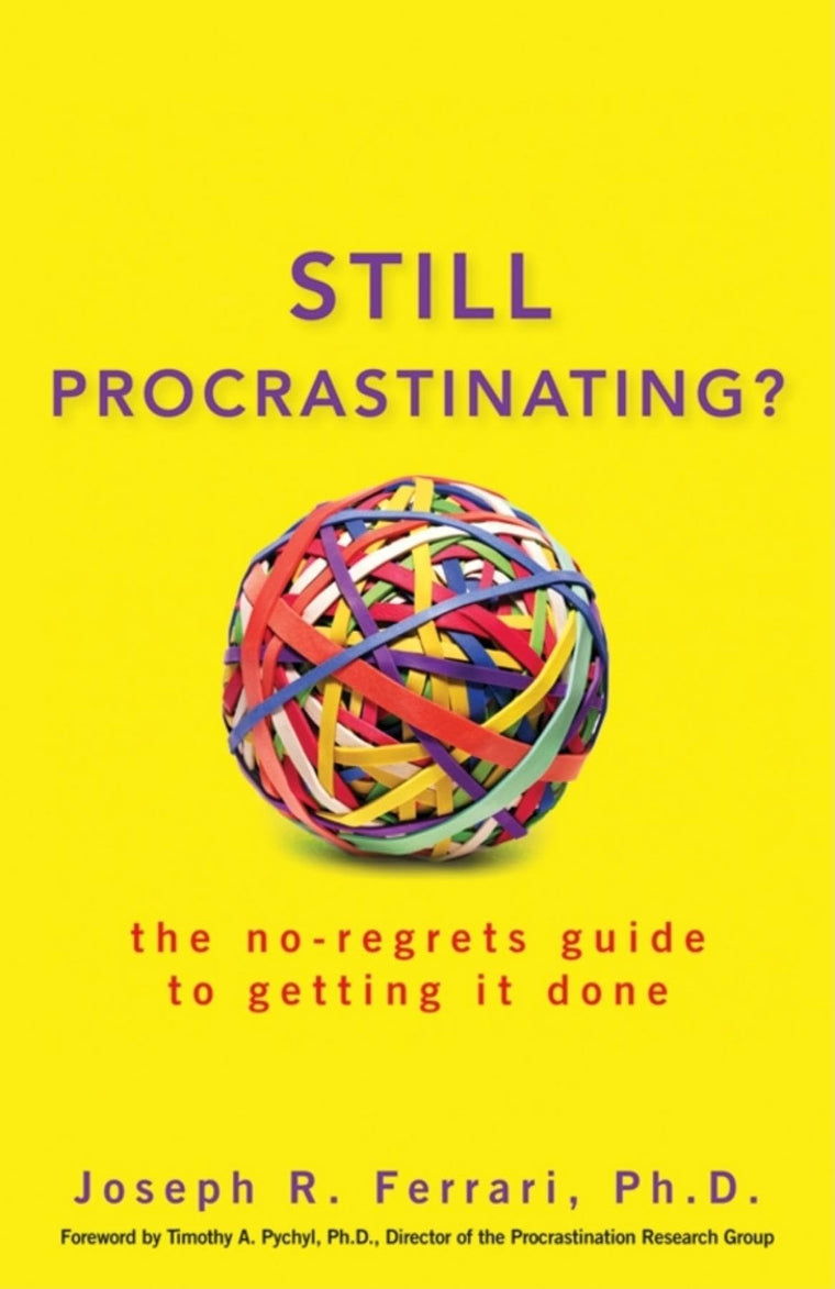 Still Procrastinating: The No Regrets Guide to Getting It Do