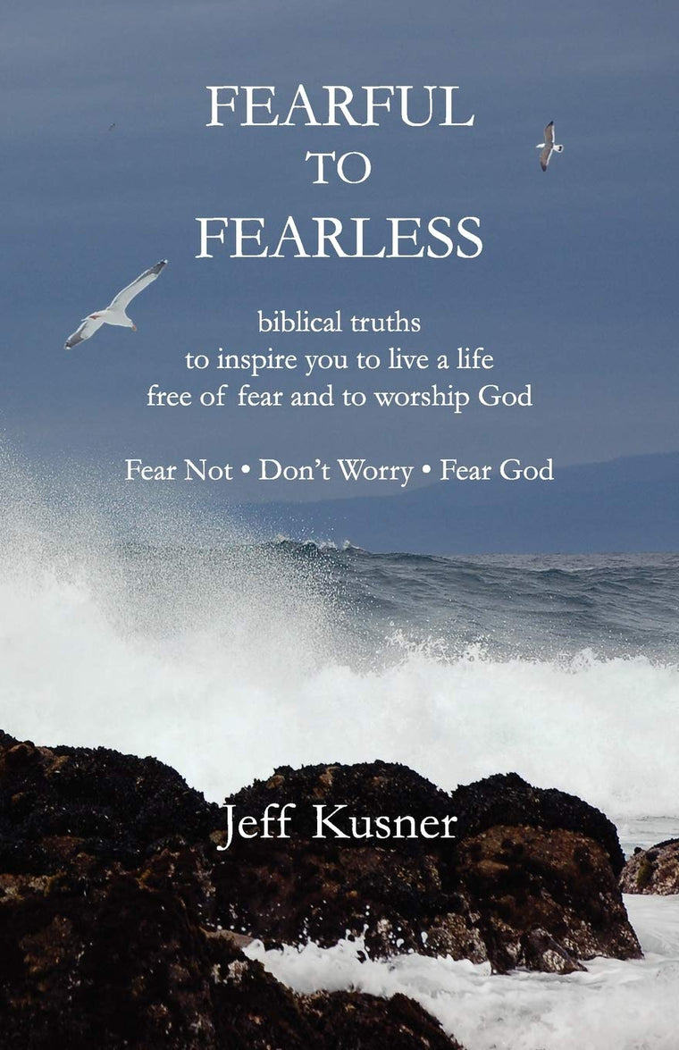 Fearful To Fearless: biblical truths to inspire you to live a life free of fear and to worship God  Fear Not - Don't Worry - Fear God