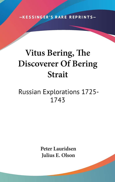 Vitus Bering, The Discoverer Of Bering Strait: Russian Explorations 1725-1743