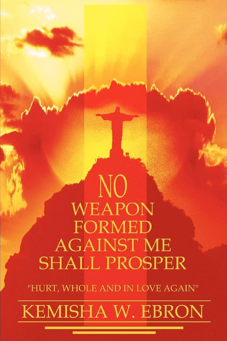 No Weapon Formed Against Me Shall Prosper: Hurt, Whole and In Love Again