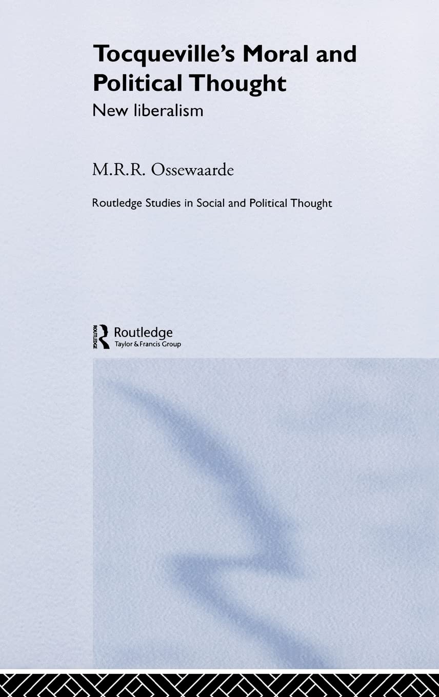 Tocqueville's Political and Moral Thought: New Liberalism (Routledge Studies in Social and Political Thought)