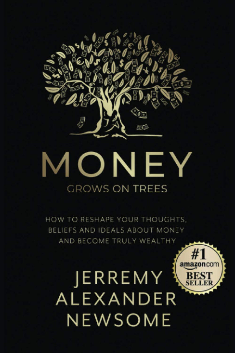 Money Grows on Trees: How to reshape your thoughts, beliefs and ideals about money and become truly wealthy.