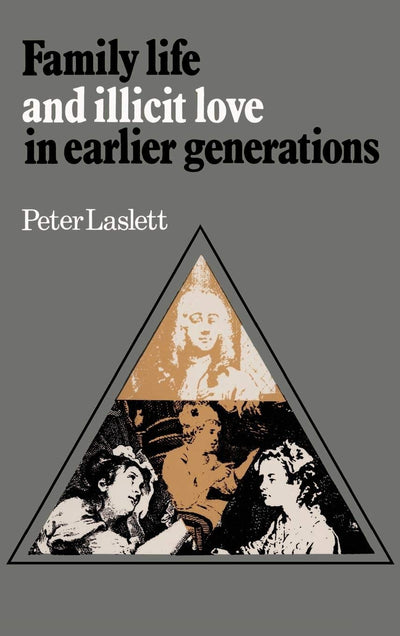 Family Life and Illicit Love in Earlier Generations: Essays in Historical Sociology