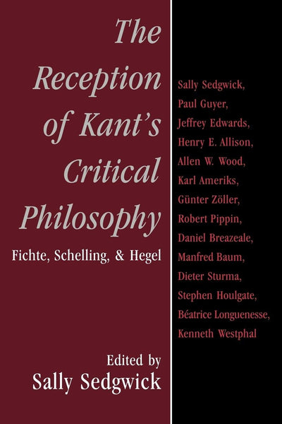 The Reception of Kant's Critical Philosophy: Fichte, Schelling, and Hegel