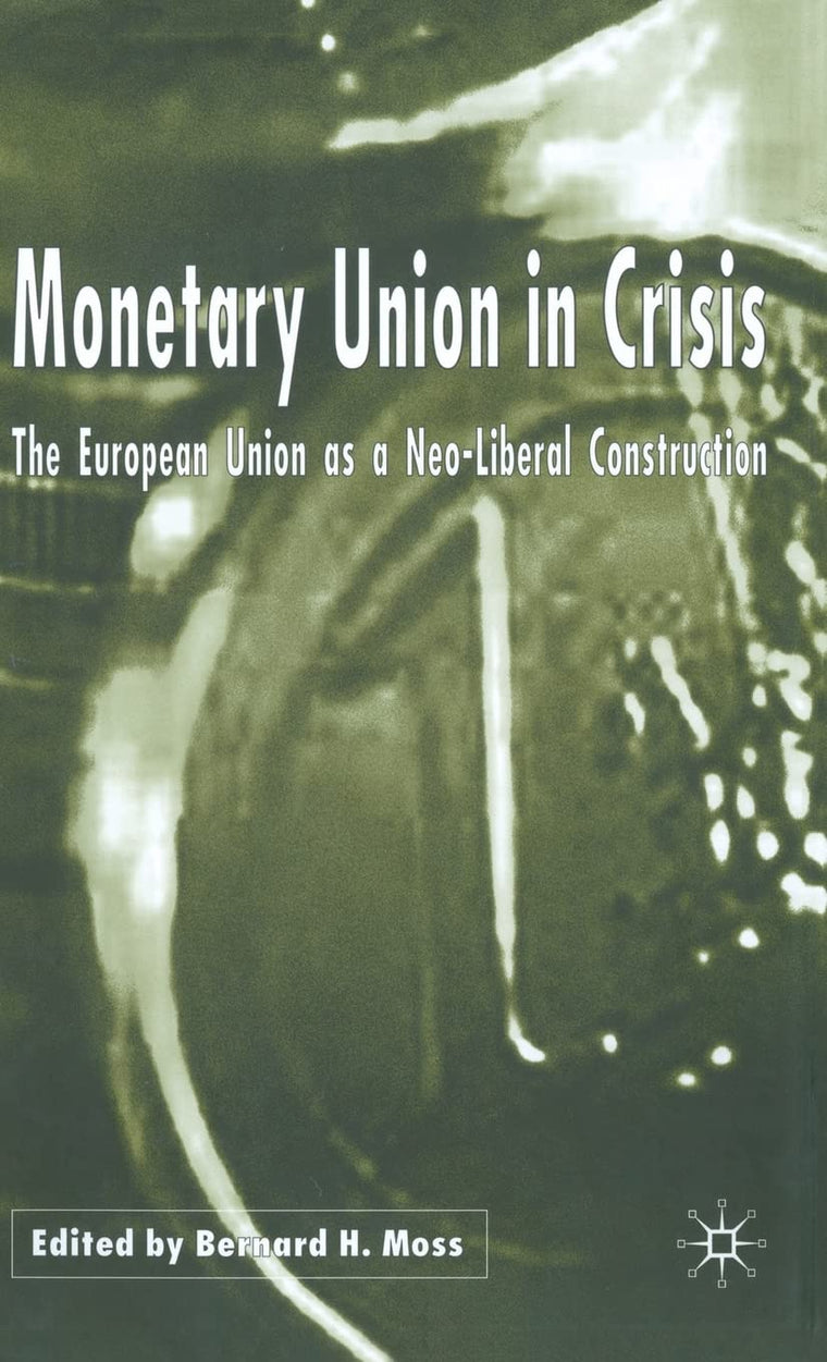Monetary Union in Crisis: The European Union as a Neo-Liberal Construction