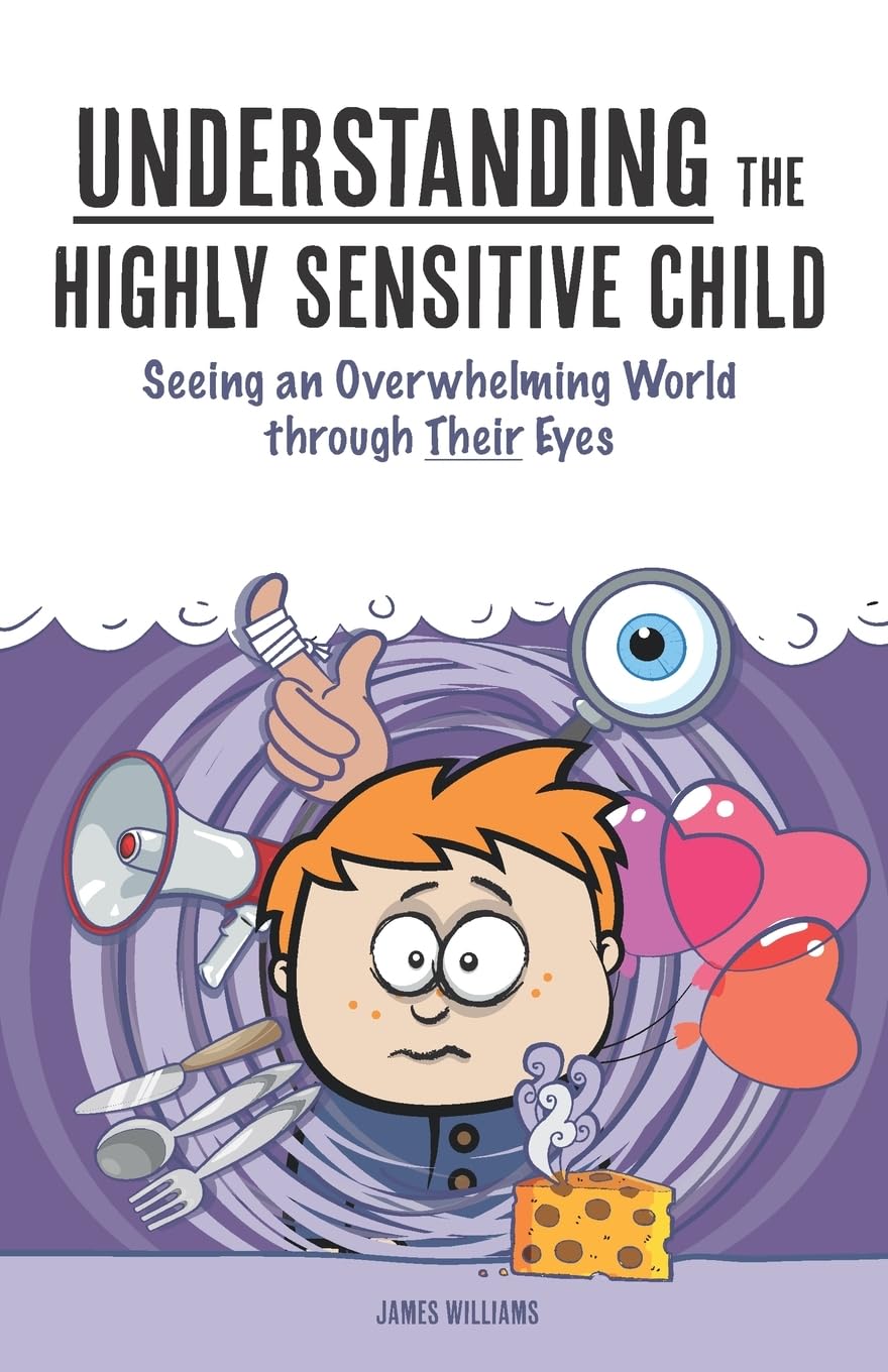 Understanding the Highly Sensitive Child: Seeing an Overwhelming World through Their Eyes (A Nutshell Guide)