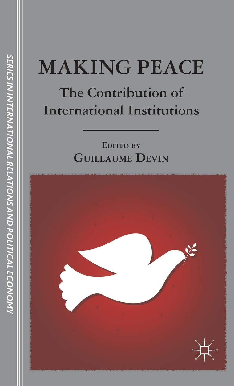 Making Peace: The Contribution of International Institutions (The Sciences Po Series in International Relations and Political Economy)