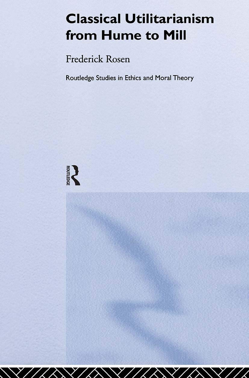 Classical Utilitarianism from Hume to Mill (Routledge Studies in Ethics and Moral Theory)