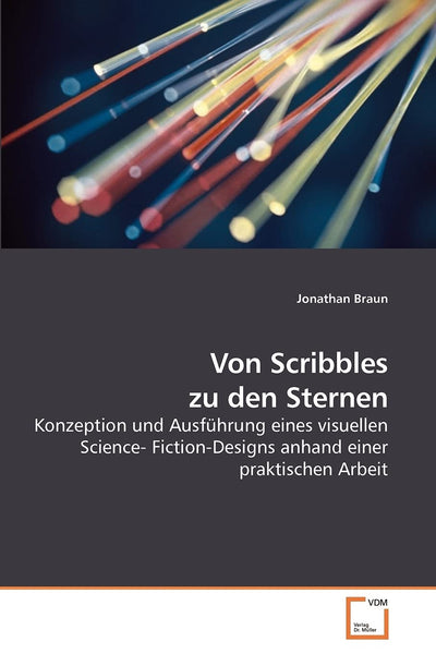 Von Scribbles zu den Sternen: Konzeption und Ausfhrung eines visuellen Science- Fiction-Designs anhand einer praktischen Arbeit (German Edition)