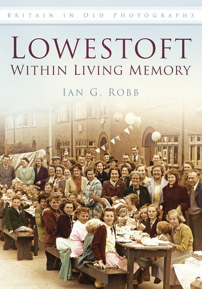 Lowestoft in Living Memory (Britain in Old Photographs (History Press))
