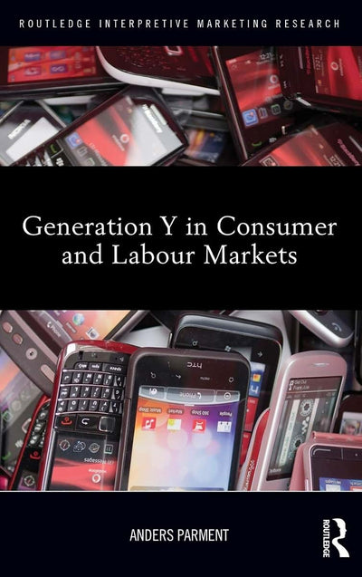 Generation Y in Consumer and Labour Markets (Routledge Interpretive Marketing Research)