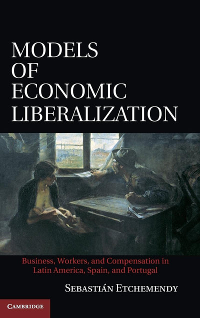 Models of Economic Liberalization: Business, Workers, and Compensation in Latin America, Spain, and Portugal
