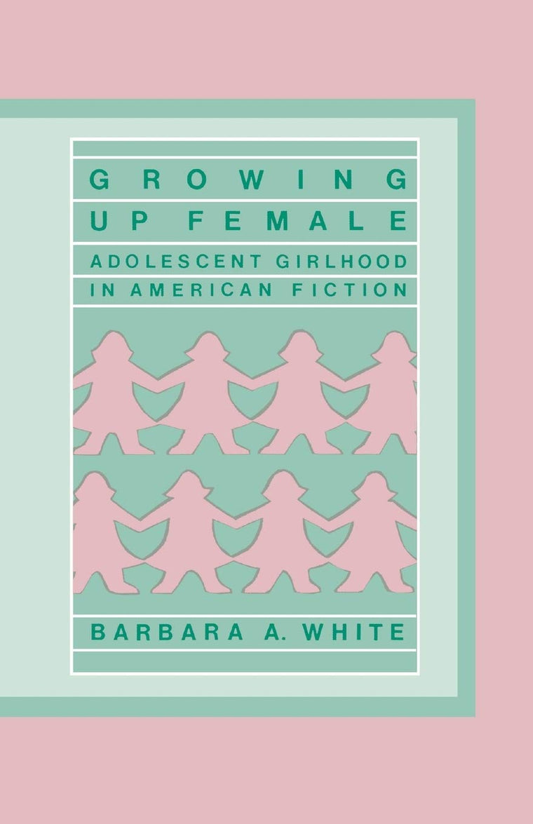 Growing Up Female: Adolescent Girlhood in American Fiction (Contributions in Women's Studies, 59)