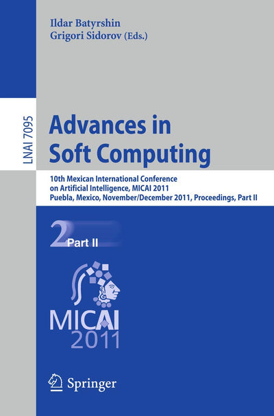Advances in Soft Computing: 10th Mexican International Conference on Artificial Intelligence, MICAI 2011, Puebla, Mexico, November 26 - December 4, ... II (Lecture Notes in Computer Science, 7095)