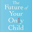 The Future of Your Only Child: How to Guide Your Child to a