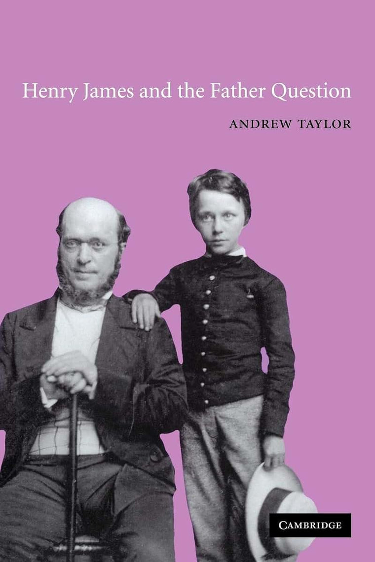 Henry James and the Father Question (Cambridge Studies in American Literature and Culture, Series Number 129)