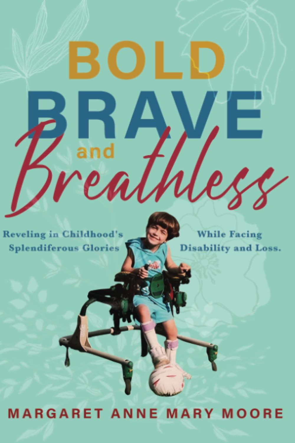 Bold, Brave, and Breathless: Reveling in Childhood's Splendiferous Glories While Facing Disability and Loss