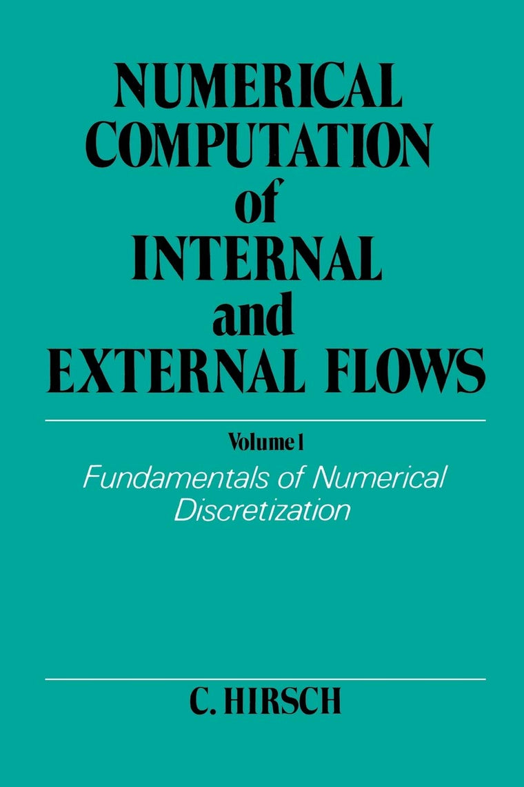 Numerical Computation of Internal and External Flows. Volume 1: Fundamentals of Numerical Discretization (Wiley Series in Numerical Methods in Engineering)