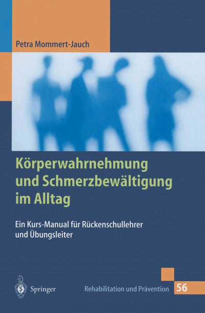 Krperwahrnehmung und Schmerzbewltigung im Alltag: Ein Kurs-Manual fr Rckenschullehrer und bungsleiter (Rehabilitation und Prvention, 56) (German Edition)