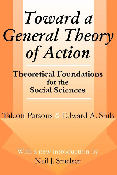 Toward a General Theory of Action: Theoretical Foundations for the Social Sciences (Social Science Classics Series)