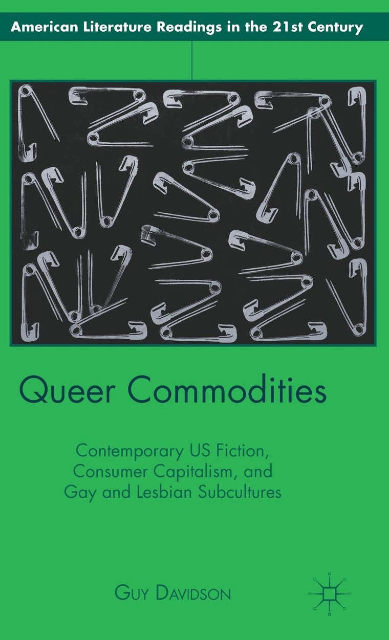 Queer Commodities: Contemporary US Fiction, Consumer Capitalism, and Gay and Lesbian Subcultures (American Literature Readings in the 21st Century)