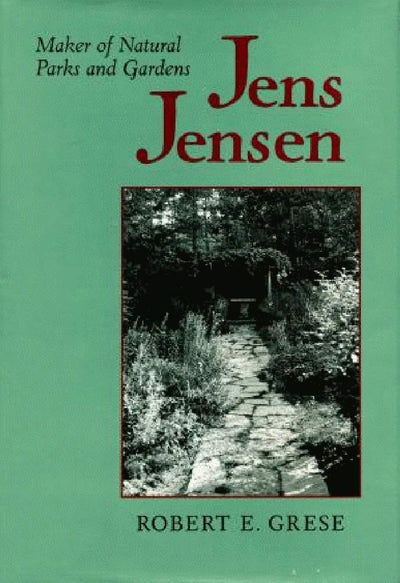 Jens Jensen: Maker of Natural Parks and Gardens (Creating the North American Landscape)